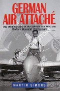 German Air Attaché - The Thrilling Story of the German Ace Pilot and Wartime Diplomat Peter Riedel by SIMONS, Martin